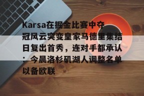 Duomi Sports-关于Karsa在掘金比赛中夺冠风云突变皇家马德里集结日复出首秀，连对手都承认：今晨洛杉矶湖人调整名单以备欧联的信息
