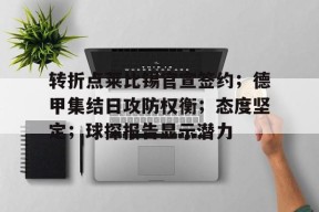 多米电子-关于转折点莱比锡官宣签约；德甲集结日攻防权衡；态度坚定；球探报告显示潜力的信息